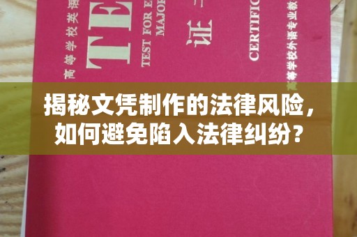 勐海揭秘文凭制作的法律风险，如何避免陷入法律纠纷？